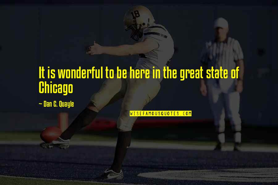 Chicago Quotes By Dan C. Quayle: It is wonderful to be here in the