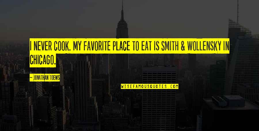 Chicago Quotes By Jonathan Toews: I never cook. My favorite place to eat