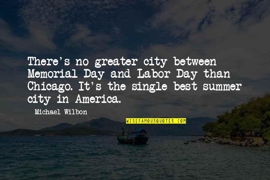Chicago Quotes By Michael Wilbon: There's no greater city between Memorial Day and