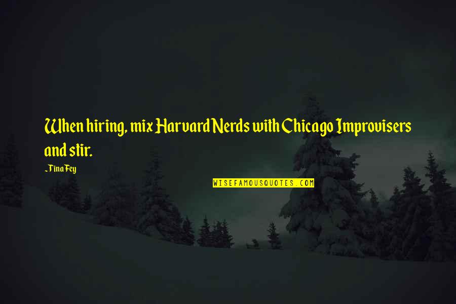 Chicago Quotes By Tina Fey: When hiring, mix Harvard Nerds with Chicago Improvisers