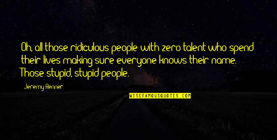 Chicago Referencing Quotes By Jeremy Renner: Oh, all those ridiculous people with zero talent Chicago Referencing Quotes By Jeremy Renner: Oh, all those ridiculous people with zero talent