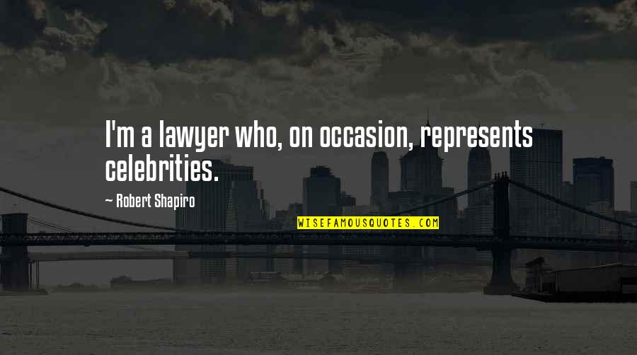 Chicago Skyscraper Quotes By Robert Shapiro: I'm a lawyer who, on occasion, represents celebrities.