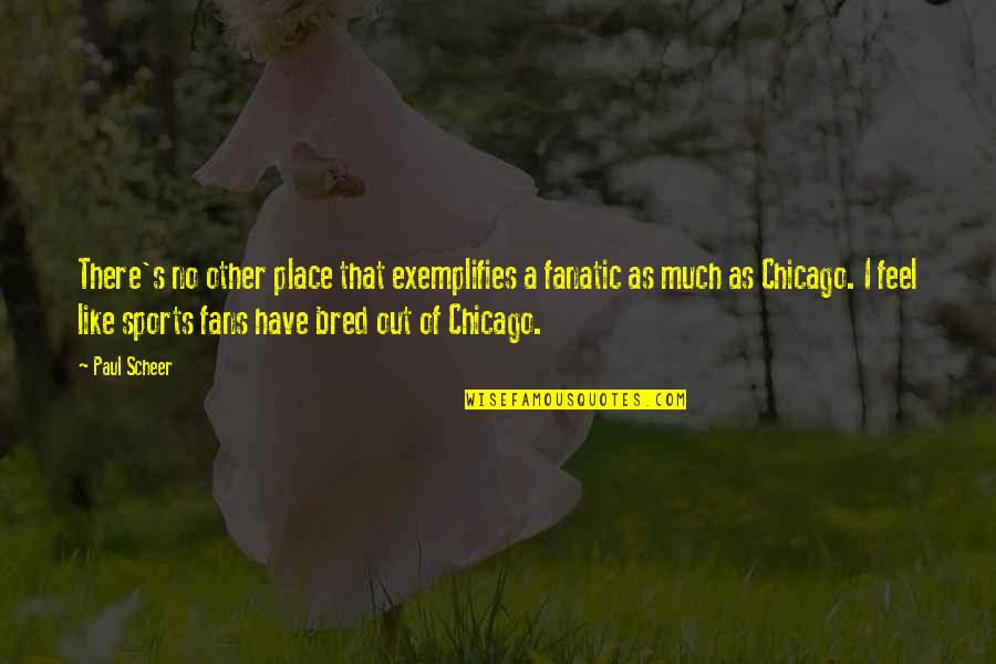 Chicago Sports Fans Quotes By Paul Scheer: There's no other place that exemplifies a fanatic