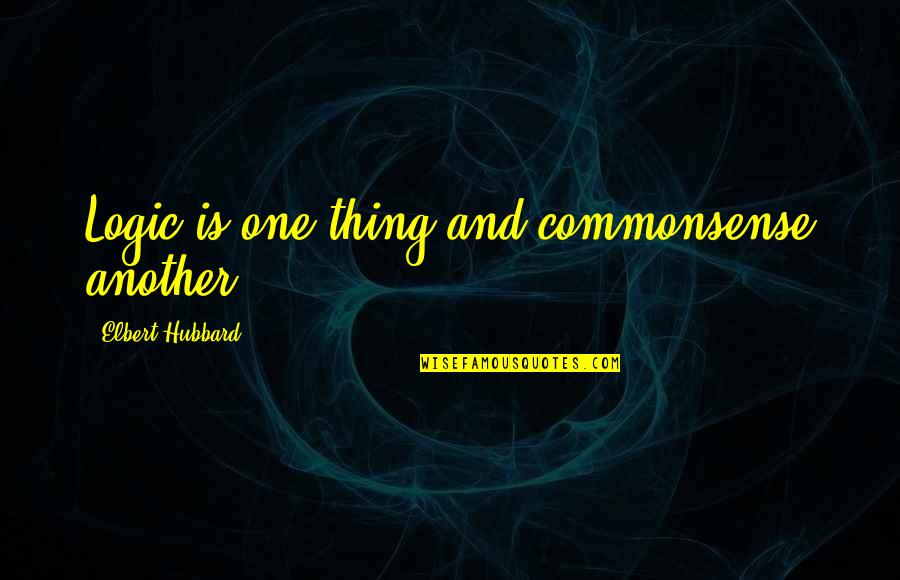 Chicago Style Manual Quotes By Elbert Hubbard: Logic is one thing and commonsense another.