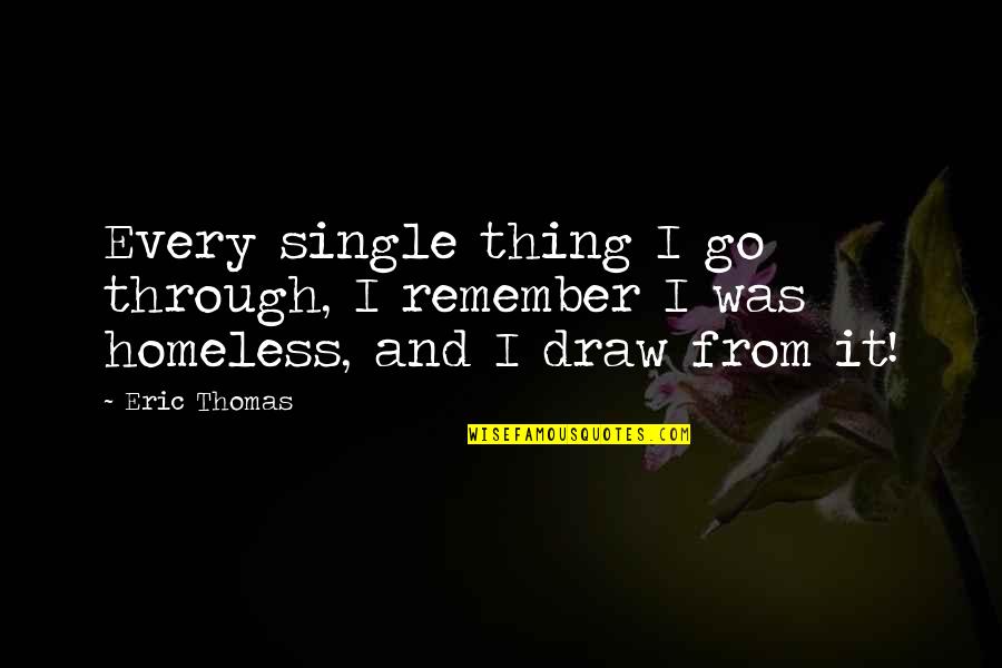 Chicago This Week Quotes By Eric Thomas: Every single thing I go through, I remember