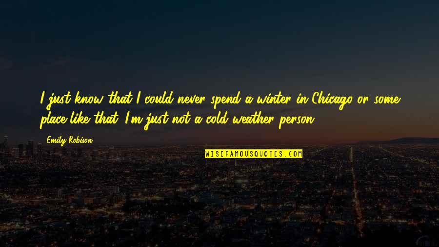 Chicago Winter Quotes By Emily Robison: I just know that I could never spend