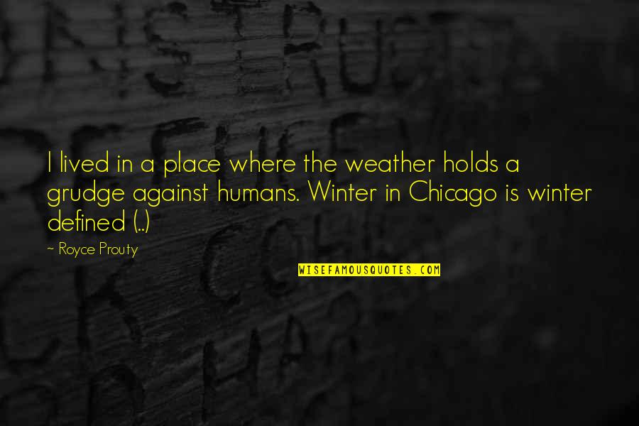 Chicago Winter Quotes By Royce Prouty: I lived in a place where the weather