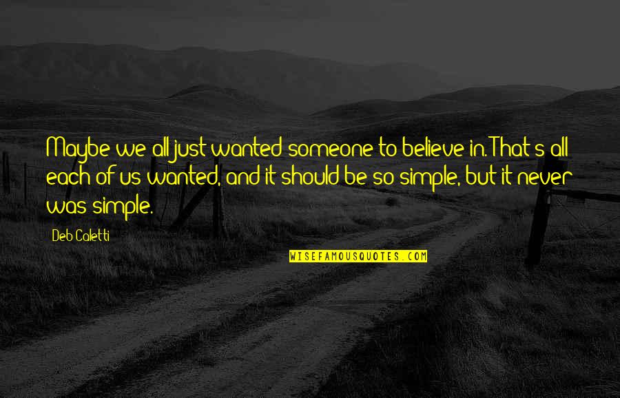 Chicaho Quotes By Deb Caletti: Maybe we all just wanted someone to believe