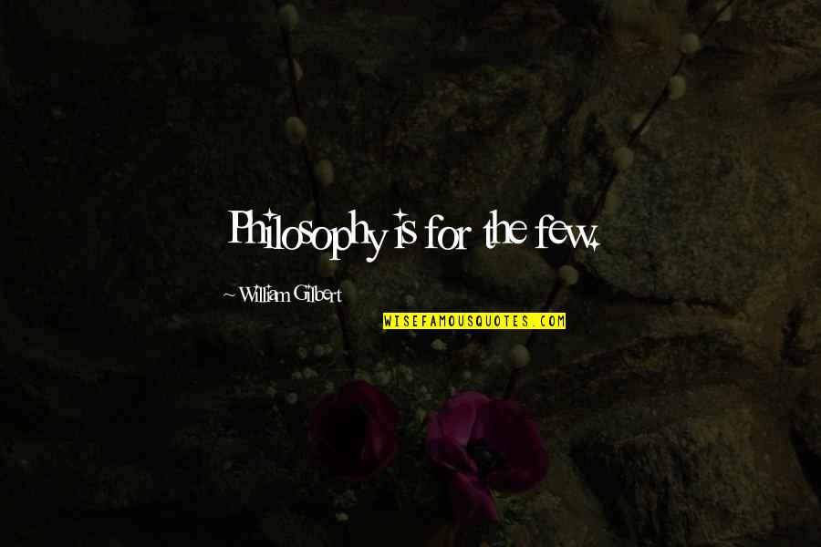 Chicaho Quotes By William Gilbert: Philosophy is for the few.
