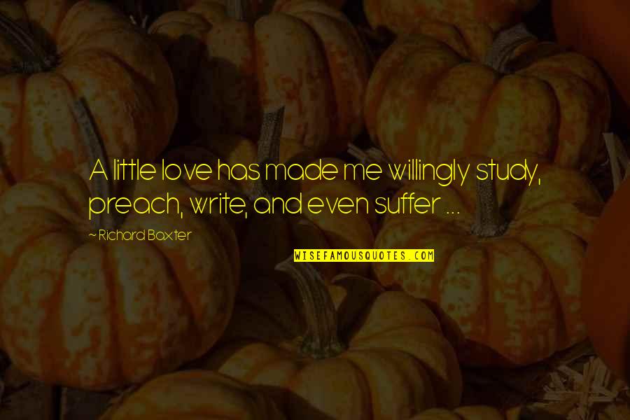 Chicanadas Quotes By Richard Baxter: A little love has made me willingly study,