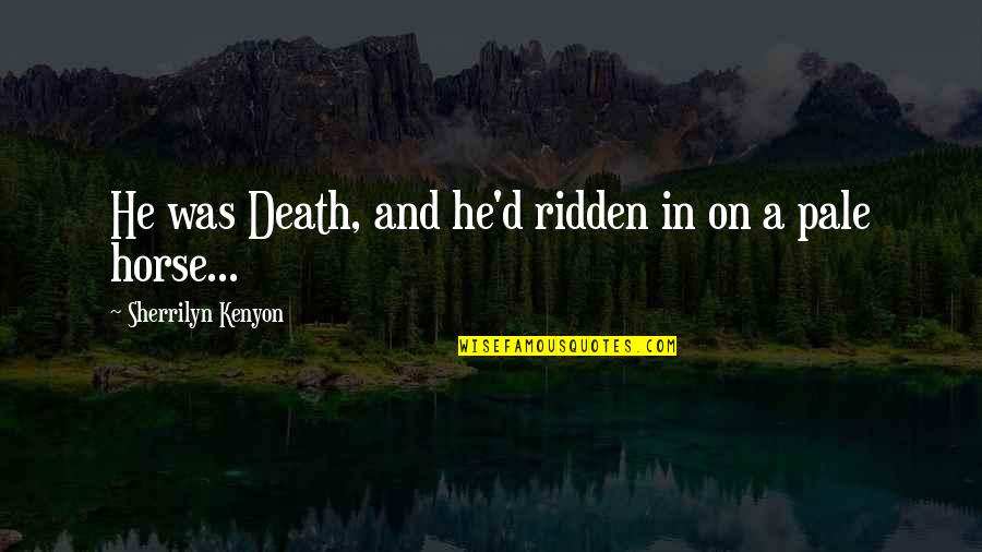 Chicanerous Quotes By Sherrilyn Kenyon: He was Death, and he'd ridden in on