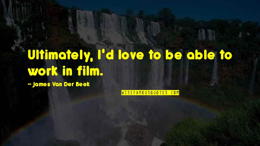 Chicanery Better Quotes By James Van Der Beek: Ultimately, I'd love to be able to work Chicanery Better Quotes By James Van Der Beek: Ultimately, I'd love to be able to work