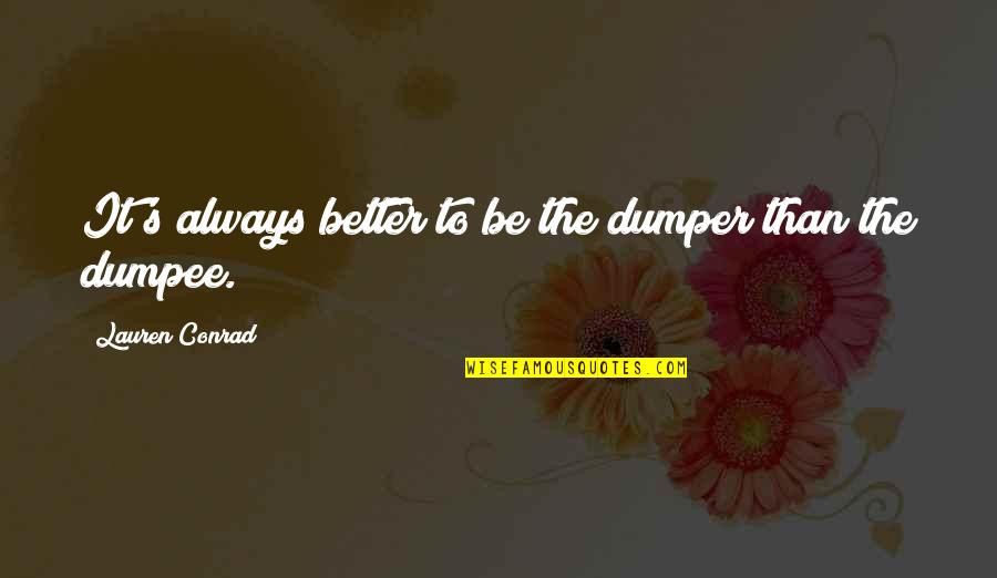 Chicanery Better Quotes By Lauren Conrad: It's always better to be the dumper than Chicanery Better Quotes By Lauren Conrad: It's always better to be the dumper than