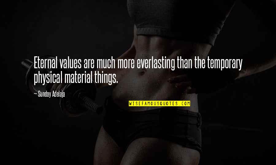 Chicanery Better Quotes By Sunday Adelaja: Eternal values are much more everlasting than the Chicanery Better Quotes By Sunday Adelaja: Eternal values are much more everlasting than the