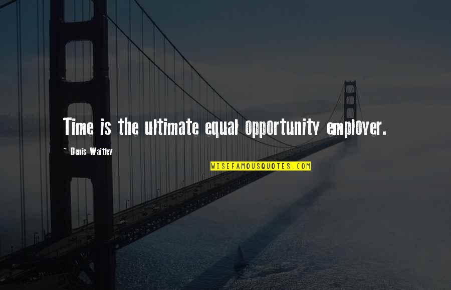 Chicanery Movie Quote Quotes By Denis Waitley: Time is the ultimate equal opportunity employer.