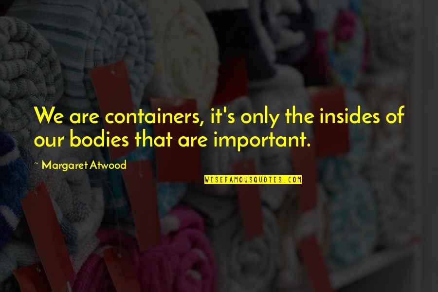 Chicano Gangster Quotes By Margaret Atwood: We are containers, it's only the insides of