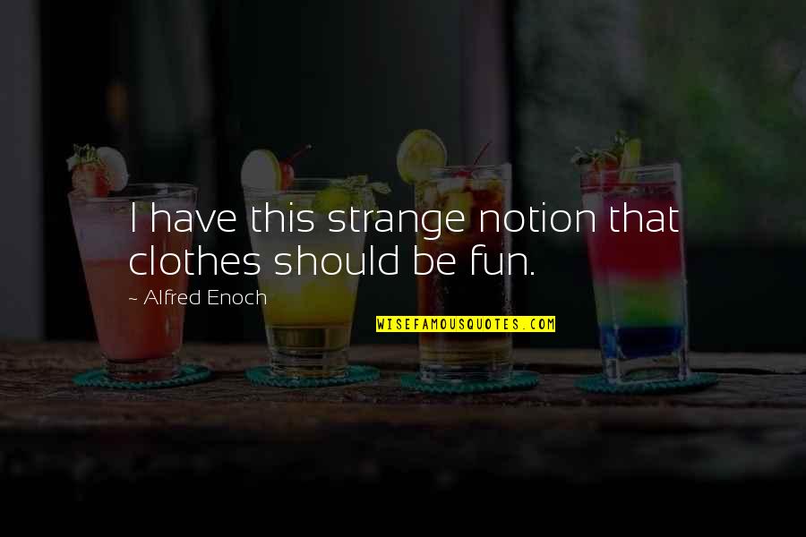 Chicano Images And Quotes By Alfred Enoch: I have this strange notion that clothes should Chicano Images And Quotes By Alfred Enoch: I have this strange notion that clothes should
