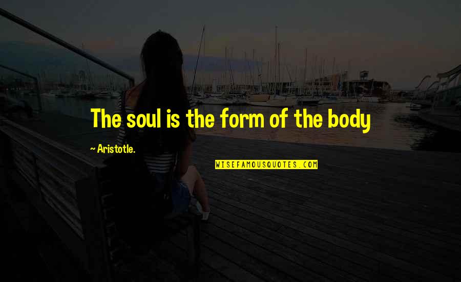 Chicarilli Guilford Ct Quotes By Aristotle.: The soul is the form of the body