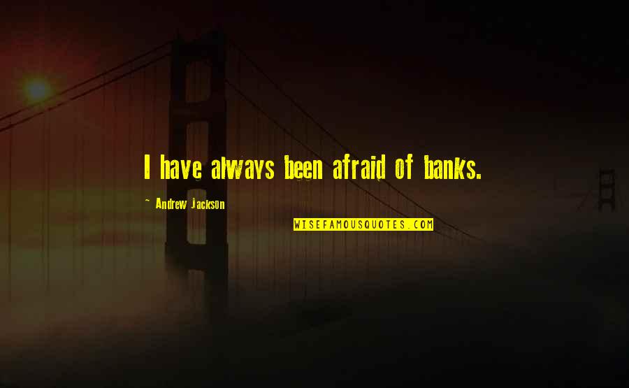 Chicas Malas Quotes By Andrew Jackson: I have always been afraid of banks.