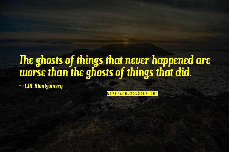 Chicas Malas Quotes By L.M. Montgomery: The ghosts of things that never happened are