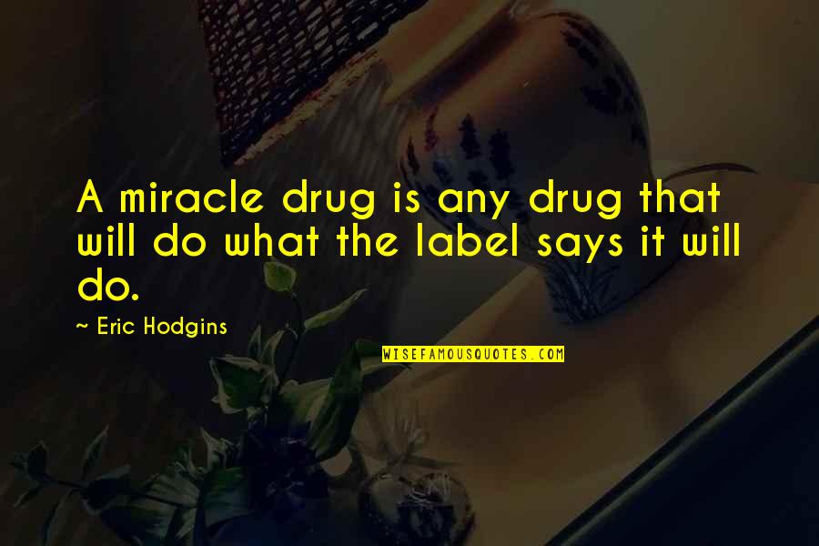 Chicas Pesadas Quotes By Eric Hodgins: A miracle drug is any drug that will