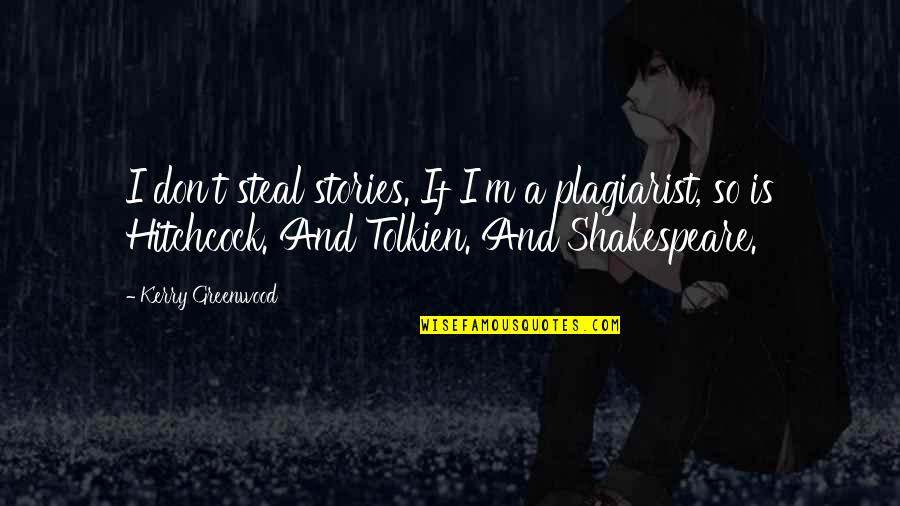 Chicatanas In English Quotes By Kerry Greenwood: I don't steal stories. If I'm a plagiarist, Chicatanas In English Quotes By Kerry Greenwood: I don't steal stories. If I'm a plagiarist,