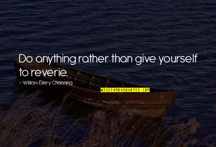 Chicharito Wife Quotes By William Ellery Channing: Do anything rather than give yourself to reverie.