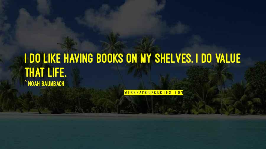 Chicharo Vegetable Quotes By Noah Baumbach: I do like having books on my shelves. Chicharo Vegetable Quotes By Noah Baumbach: I do like having books on my shelves.