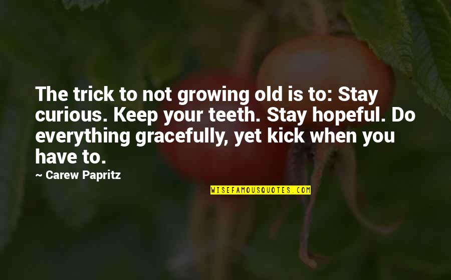 Chichesters Hartley Quotes By Carew Papritz: The trick to not growing old is to: