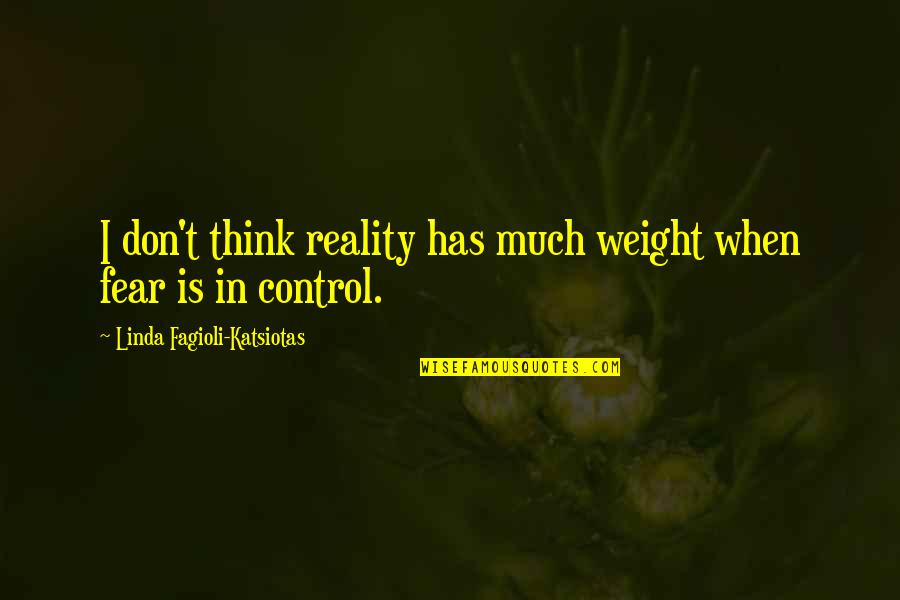Chichi Quotes By Linda Fagioli-Katsiotas: I don't think reality has much weight when