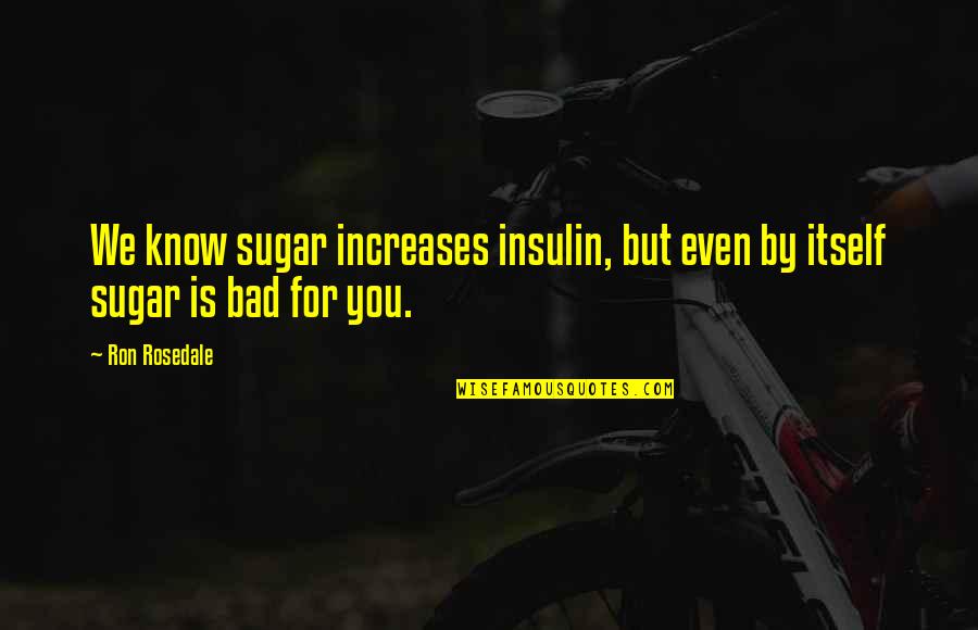 Chichibu Bridge Quotes By Ron Rosedale: We know sugar increases insulin, but even by