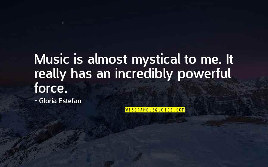Chichibu Shrine Quotes By Gloria Estefan: Music is almost mystical to me. It really