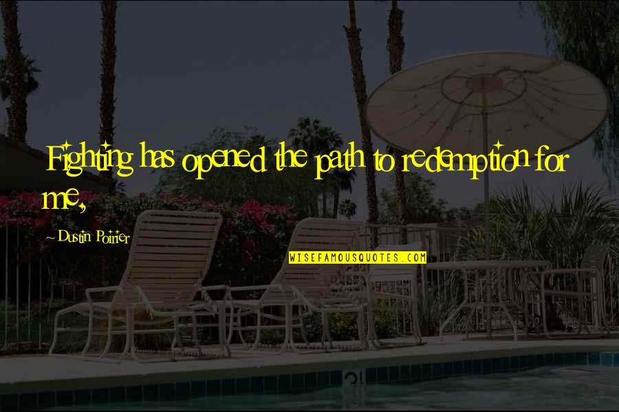 Chichis Negras Quotes By Dustin Poirier: Fighting has opened the path to redemption for Chichis Negras Quotes By Dustin Poirier: Fighting has opened the path to redemption for