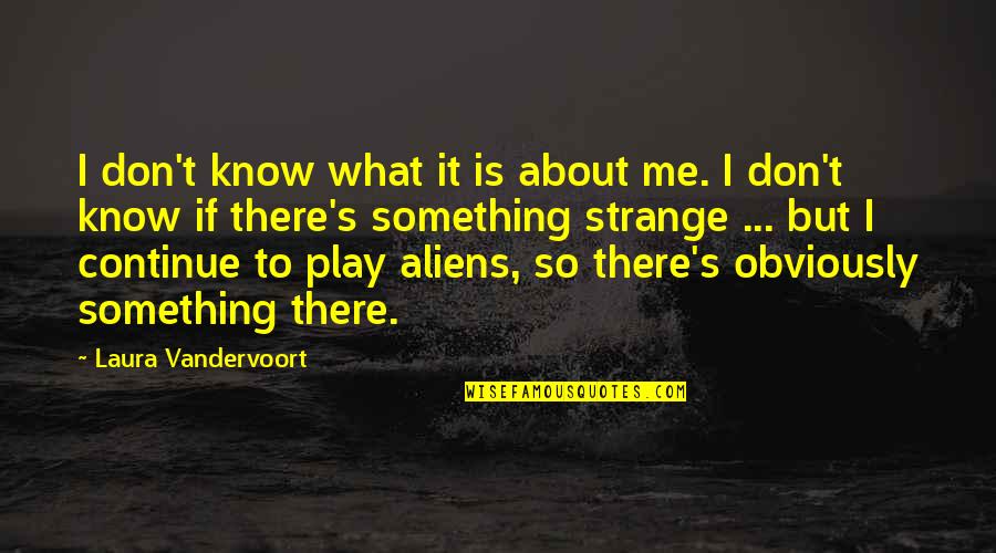 Chichis Negras Quotes By Laura Vandervoort: I don't know what it is about me. Chichis Negras Quotes By Laura Vandervoort: I don't know what it is about me.
