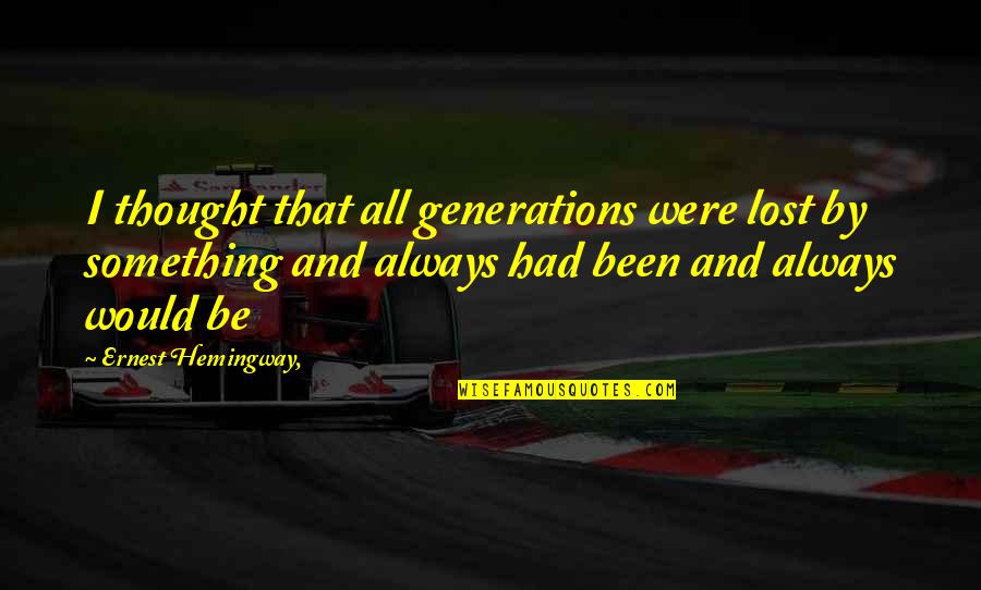 Chichita Gamble Quotes By Ernest Hemingway,: I thought that all generations were lost by Chichita Gamble Quotes By Ernest Hemingway,: I thought that all generations were lost by