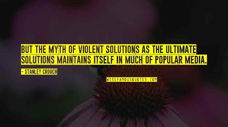Chichitake Quotes By Stanley Crouch: But the myth of violent solutions as the Chichitake Quotes By Stanley Crouch: But the myth of violent solutions as the