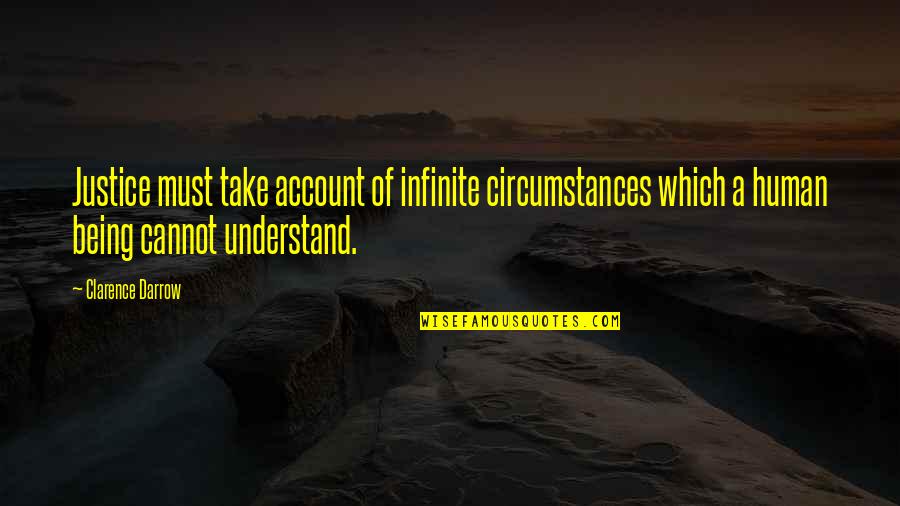 Chichore Quotes By Clarence Darrow: Justice must take account of infinite circumstances which Chichore Quotes By Clarence Darrow: Justice must take account of infinite circumstances which