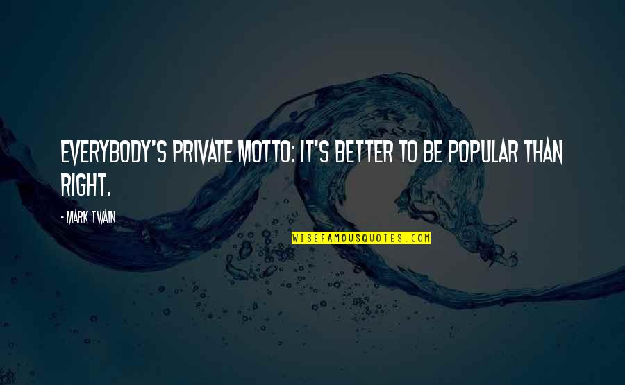 Chichvarkin Net Quotes By Mark Twain: Everybody's private motto: It's better to be popular