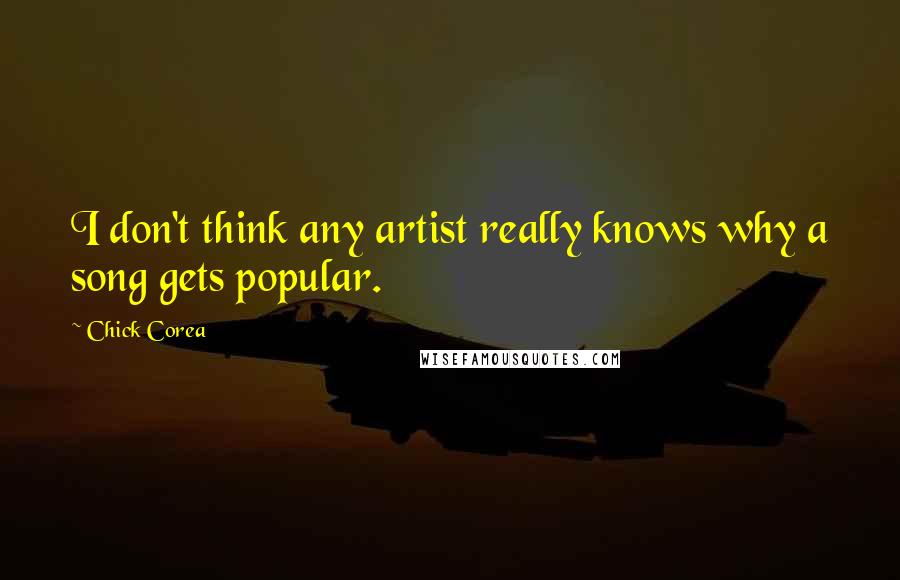 Chick Corea quotes: I don't think any artist really knows why a song gets popular.