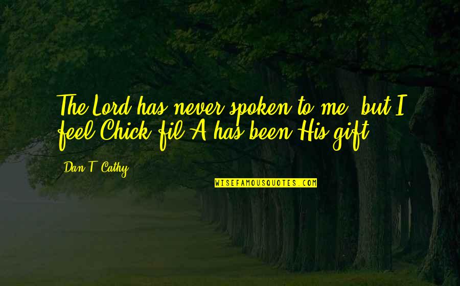 Chick Fil A Cow Quotes By Dan T. Cathy: The Lord has never spoken to me, but