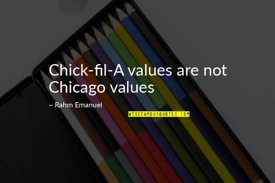 Chick Fil A Cow Quotes By Rahm Emanuel: Chick-fil-A values are not Chicago values