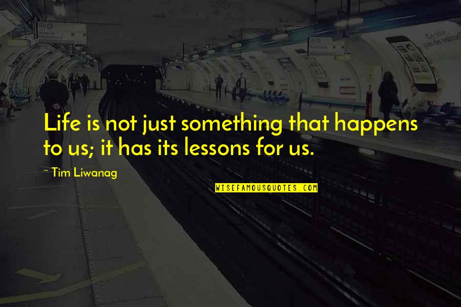 Chick Hicks Quotes By Tim Liwanag: Life is not just something that happens to