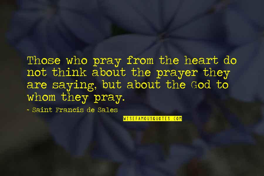 Chick Lit Book Quotes By Saint Francis De Sales: Those who pray from the heart do not
