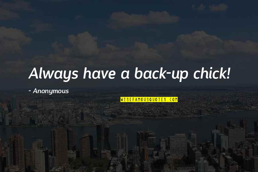 Chick Quotes By Anonymous: Always have a back-up chick!