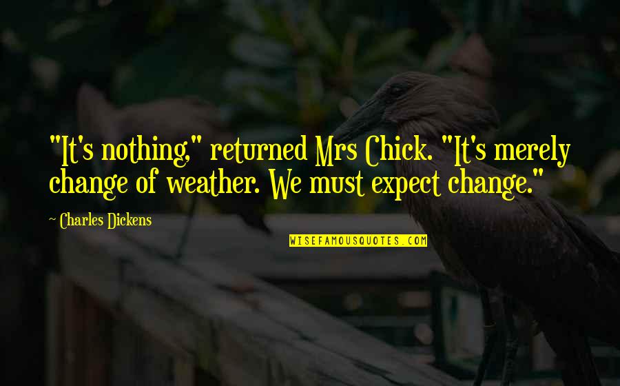 Chick Quotes By Charles Dickens: "It's nothing," returned Mrs Chick. "It's merely change