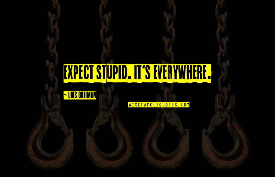 Chick Quotes By Lois Greiman: Expect stupid. It's everywhere.