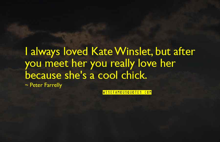 Chick Quotes By Peter Farrelly: I always loved Kate Winslet, but after you
