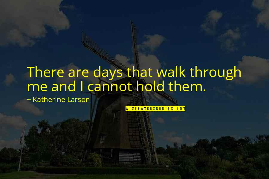 Chick Webb Quotes By Katherine Larson: There are days that walk through me and Chick Webb Quotes By Katherine Larson: There are days that walk through me and