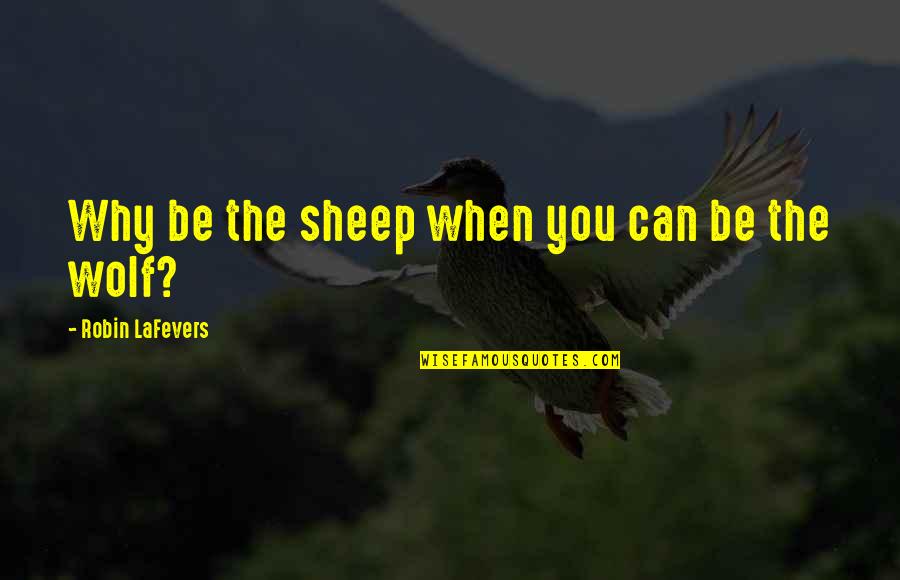 Chicka Quotes By Robin LaFevers: Why be the sheep when you can be