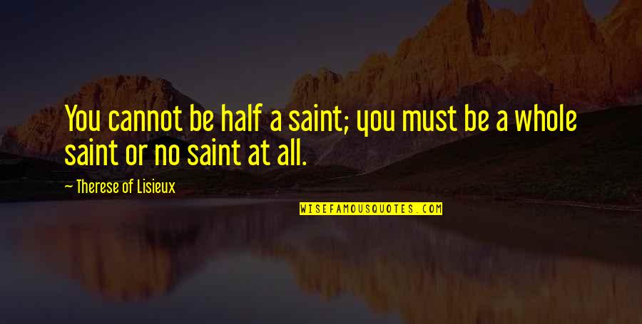 Chicka Quotes By Therese Of Lisieux: You cannot be half a saint; you must